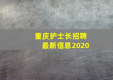 重庆护士长招聘最新信息2020