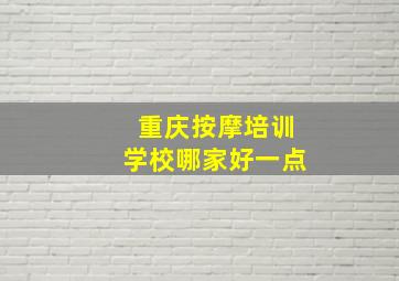 重庆按摩培训学校哪家好一点