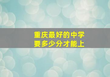 重庆最好的中学要多少分才能上