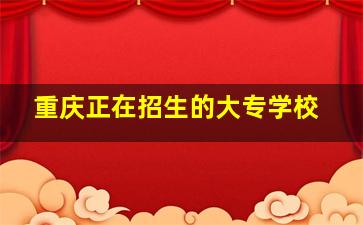 重庆正在招生的大专学校