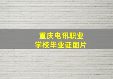 重庆电讯职业学校毕业证图片