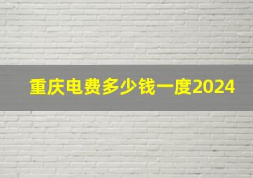 重庆电费多少钱一度2024