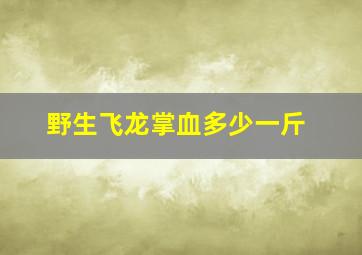 野生飞龙掌血多少一斤