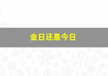 金日还是今日