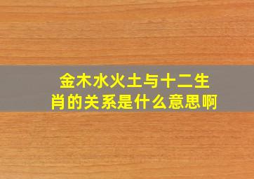 金木水火土与十二生肖的关系是什么意思啊