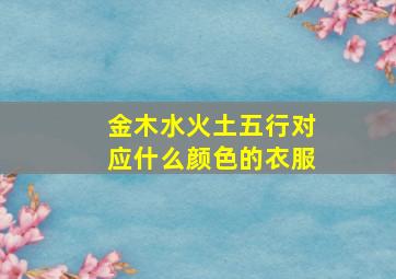 金木水火土五行对应什么颜色的衣服