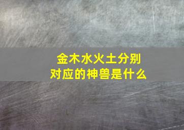 金木水火土分别对应的神兽是什么