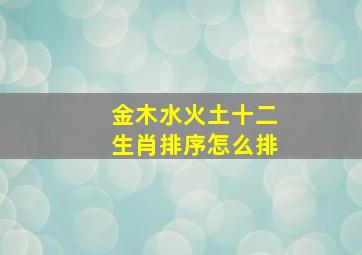 金木水火土十二生肖排序怎么排