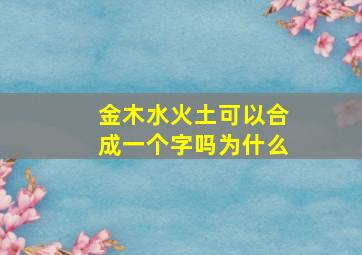 金木水火土可以合成一个字吗为什么