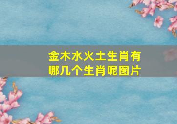 金木水火土生肖有哪几个生肖呢图片