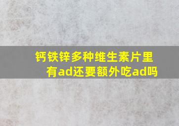 钙铁锌多种维生素片里有ad还要额外吃ad吗