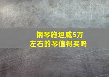 钢琴施坦威5万左右的琴值得买吗