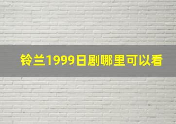 铃兰1999日剧哪里可以看