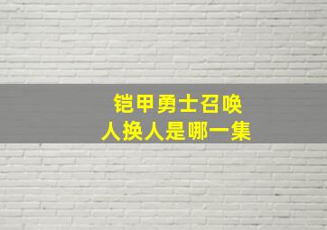 铠甲勇士召唤人换人是哪一集