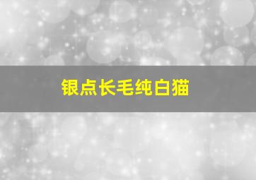 银点长毛纯白猫