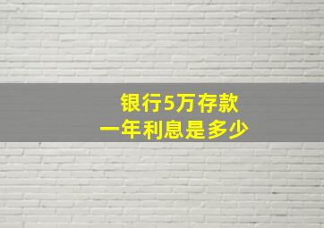 银行5万存款一年利息是多少