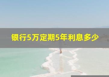 银行5万定期5年利息多少