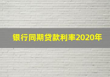 银行同期贷款利率2020年