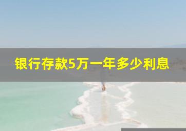 银行存款5万一年多少利息