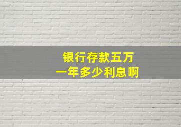 银行存款五万一年多少利息啊