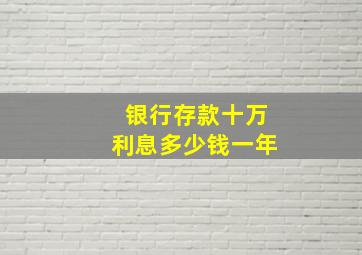 银行存款十万利息多少钱一年