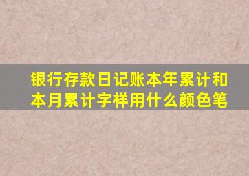 银行存款日记账本年累计和本月累计字样用什么颜色笔