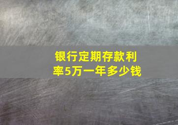 银行定期存款利率5万一年多少钱