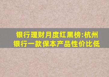 银行理财月度红黑榜:杭州银行一款保本产品性价比低