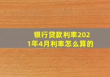 银行贷款利率2021年4月利率怎么算的