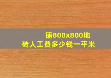 铺800x800地砖人工费多少钱一平米