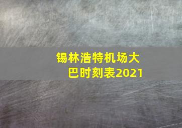 锡林浩特机场大巴时刻表2021