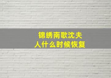 锦绣南歌沈夫人什么时候恢复