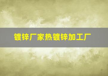 镀锌厂家热镀锌加工厂