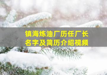 镇海炼油厂历任厂长名字及简历介绍视频