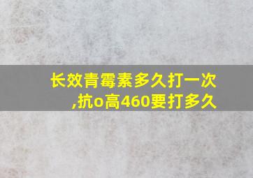 长效青霉素多久打一次,抗o高460要打多久