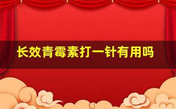 长效青霉素打一针有用吗