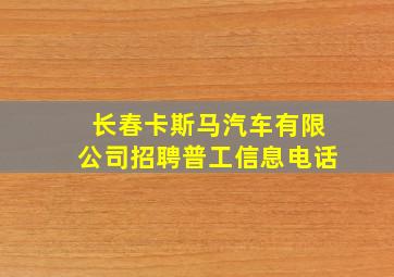 长春卡斯马汽车有限公司招聘普工信息电话