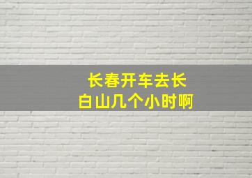 长春开车去长白山几个小时啊