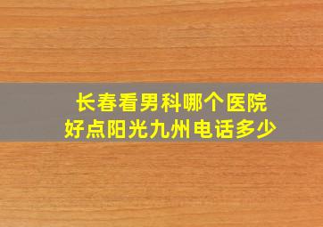 长春看男科哪个医院好点阳光九州电话多少