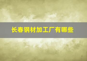 长春钢材加工厂有哪些