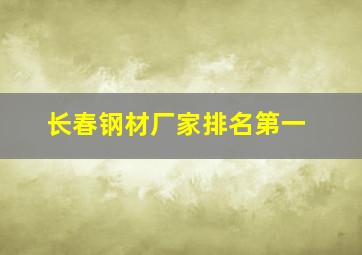 长春钢材厂家排名第一