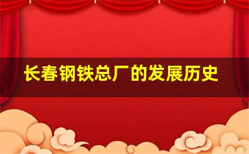 长春钢铁总厂的发展历史