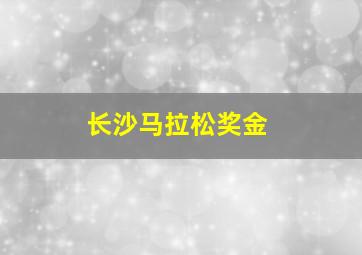 长沙马拉松奖金