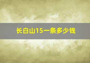 长白山15一条多少钱