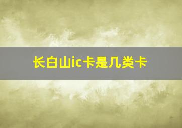 长白山ic卡是几类卡