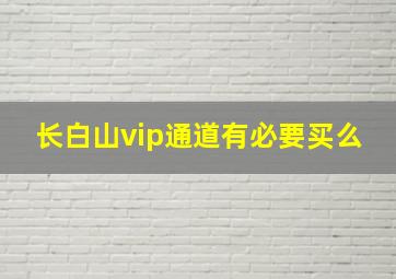 长白山vip通道有必要买么