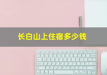 长白山上住宿多少钱