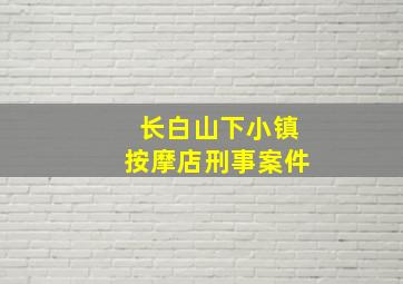 长白山下小镇按摩店刑事案件