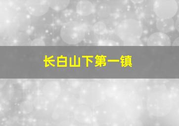 长白山下第一镇