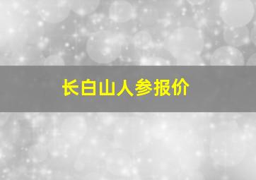 长白山人参报价